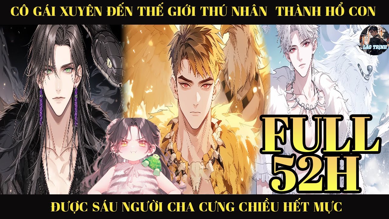 [FULL] CÔ XUYÊN ĐẾN THẾ GIỚI THÚ NHÂN THÀNH HỔ CON ĐƯỢC SÁU NGƯỜI CHA CƯNG CHIỀU HẾT MỰC