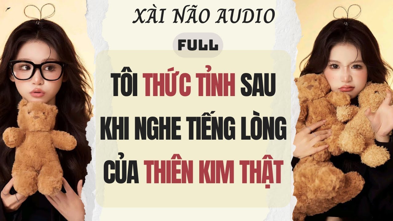 Full audio | TÔI THỨC TỈNH SAU KHI NGHE TIẾNG LÒNG CỦA THIÊN KIM THẬT | Xài Não Audio #truyenaudio