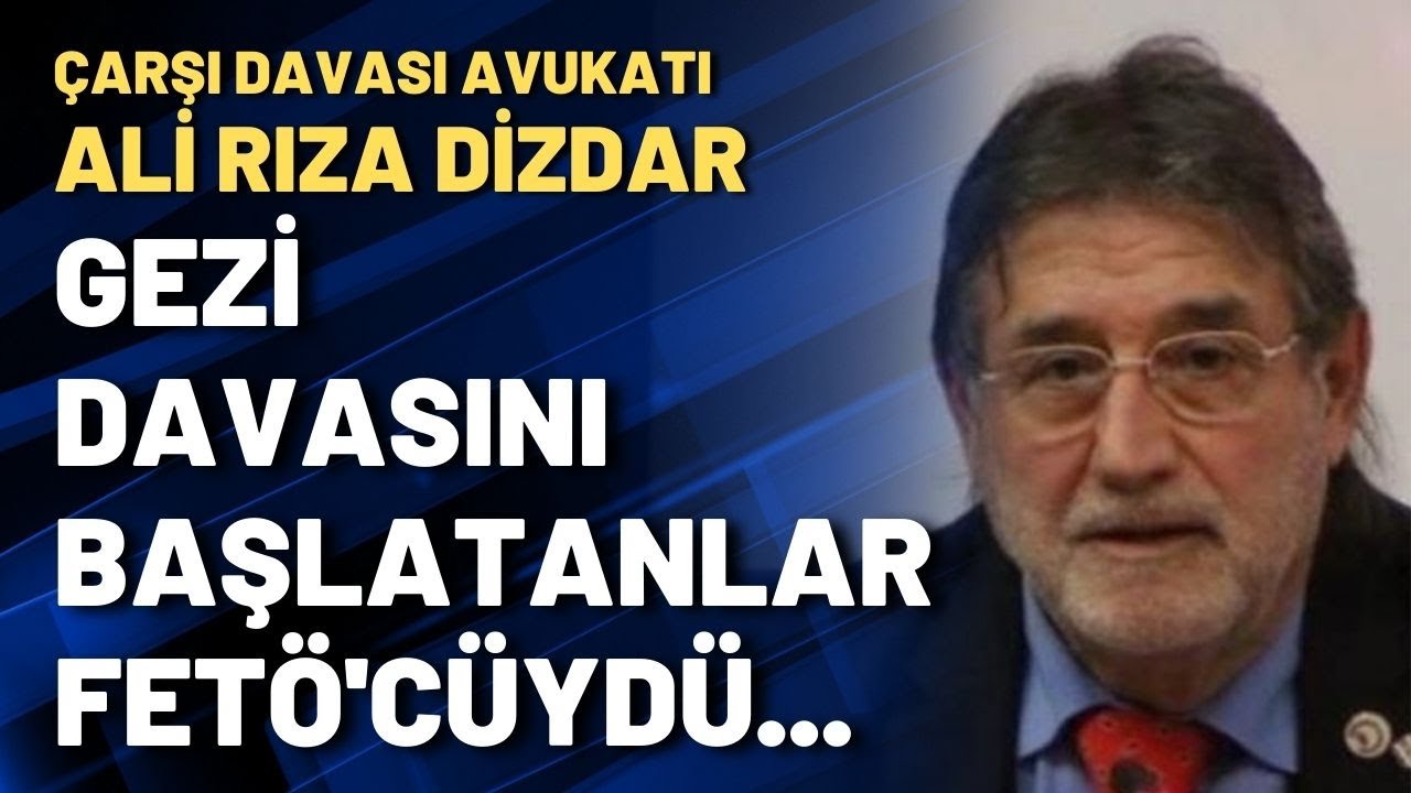 Çarşı Davası Avukatı Ali Rıza Dizdar: Gezi davasını başlatanlar FETÖ'cüydü...