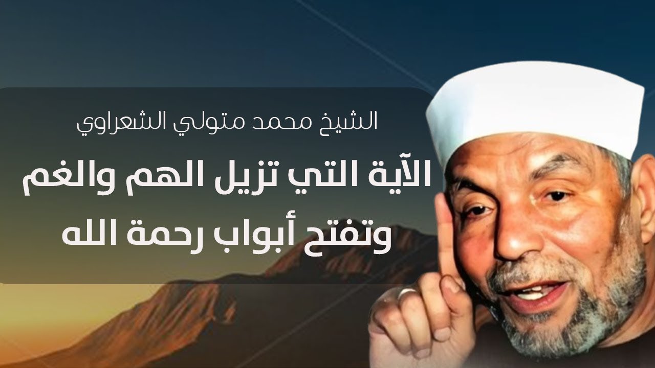 الآية التي تزيل الهم والغم وتفتح أبواب رحمة الله  تفسير الشيخ محمد متولي الشعراوي