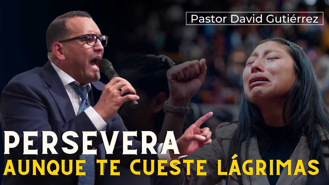 Persevera aunque te cueste lágrimas - Pastor David Gutiérrez