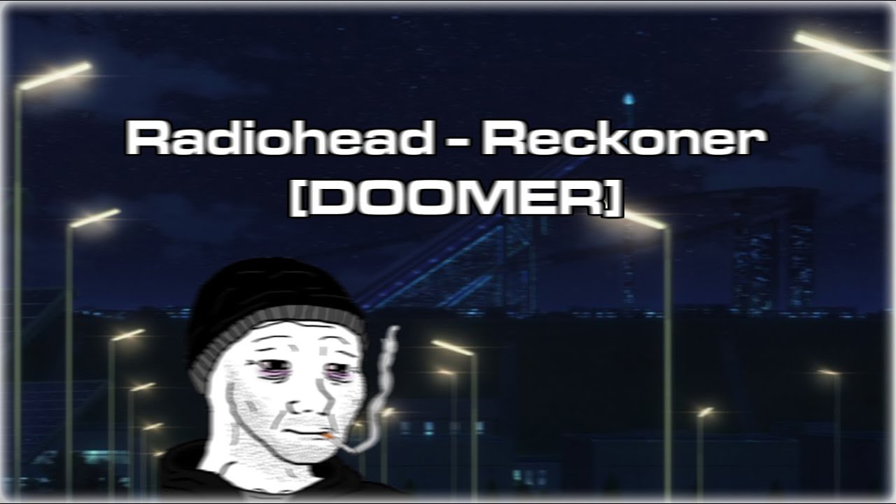 Radiohead - Reckoner [DOOMER]