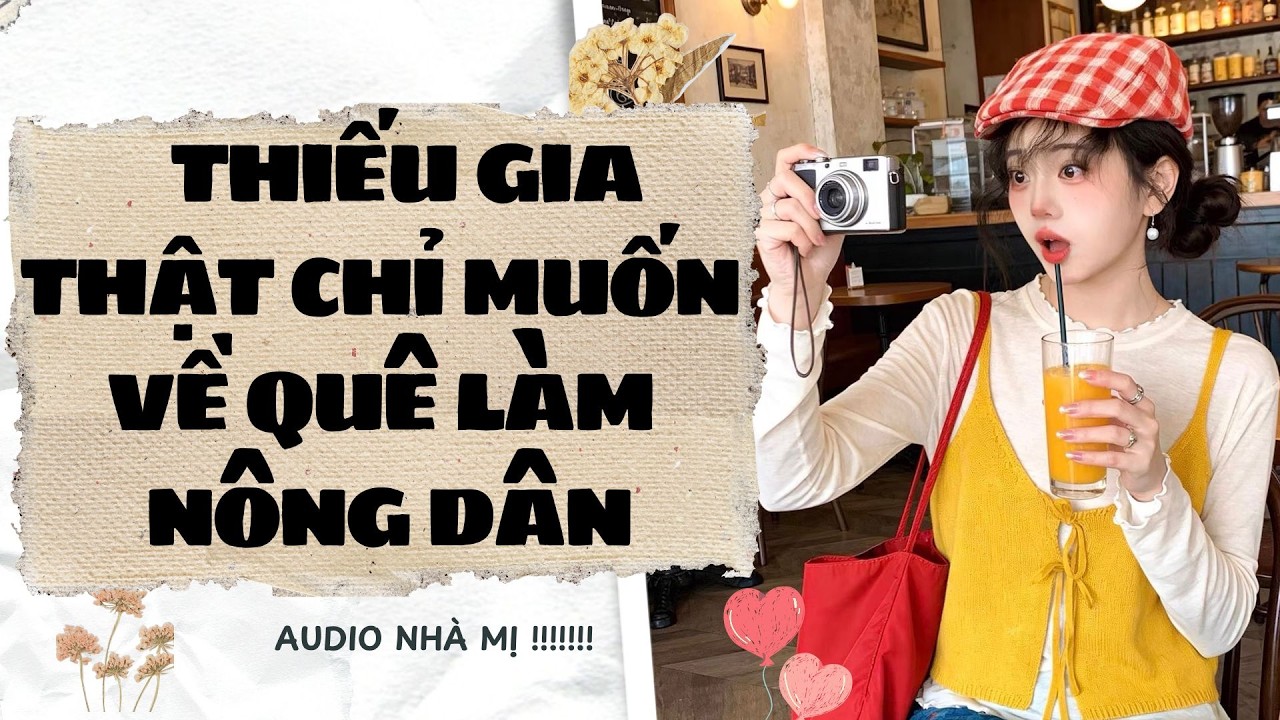 [FULL] 🔥 THIẾU GIA THẬT CHỈ MUỐN VỀ QUÊ LÀM NÔNG DÂN  |Truyện audio ngôn tình