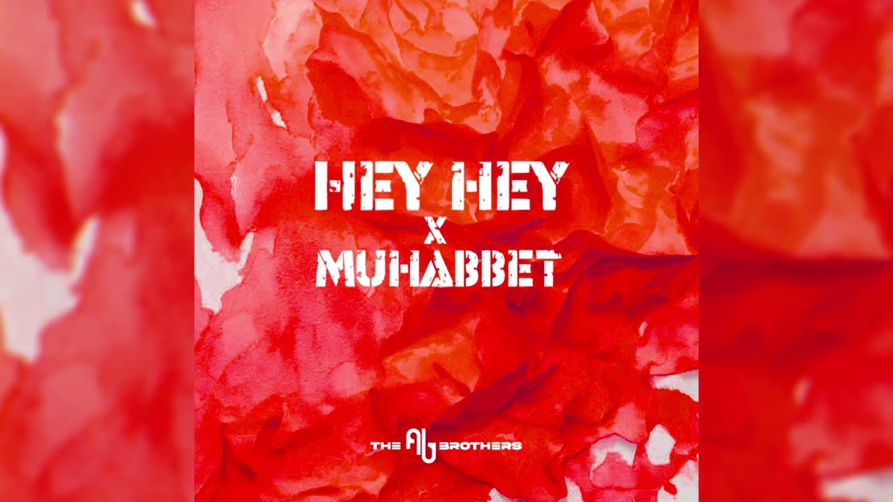 HEY HEY X MUHABBET (THE AB BROTHERS REMIX)