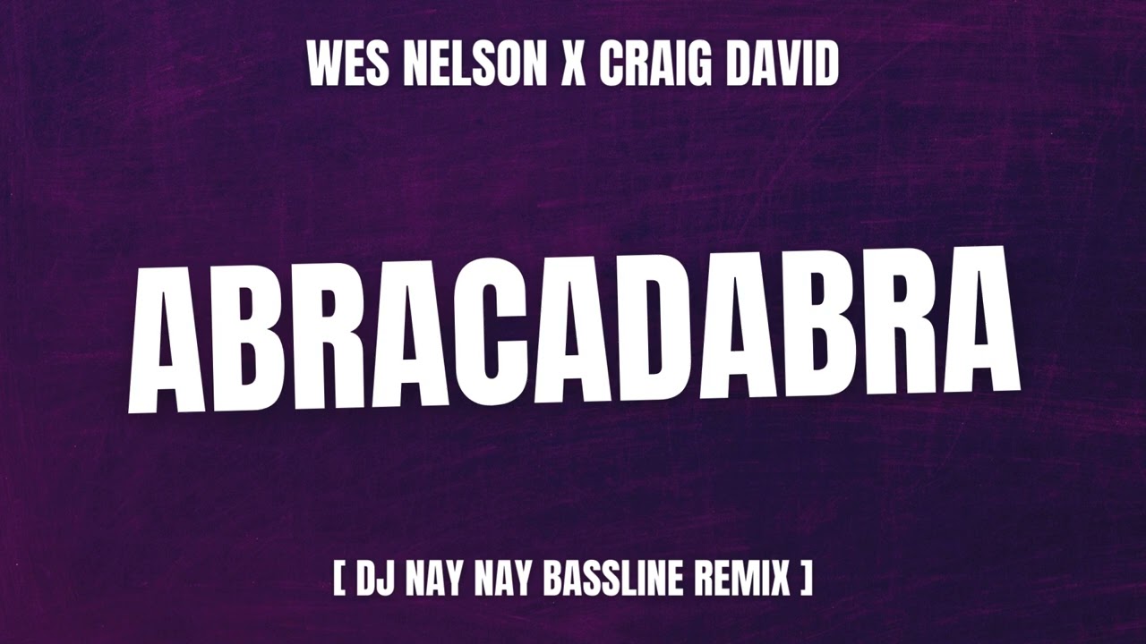 Wes Nelson x Craig David - Abracadabra (Nay Nay Bassline Remix)