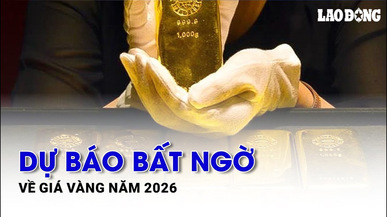 Dự báo bất ngờ về giá vàng năm 2026 | Báo Lao Động