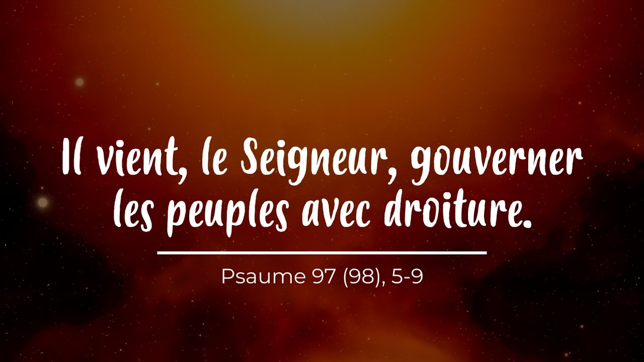 Il vient, le Seigneur, gouverner les peuples avec droiture - Psaume 97