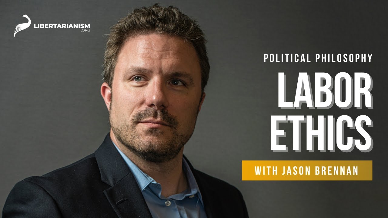 Labor Ethics | Political Philosophy with Jason Brennan | Libertarianism.org