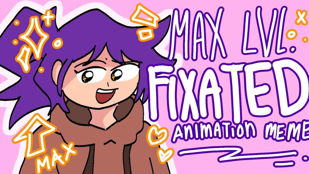 MAX LVL FIXATED || OC ANIMATION MEME