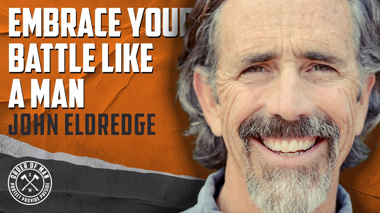 JOHN ELDREDGE | Embrace Your Battle Like a Man