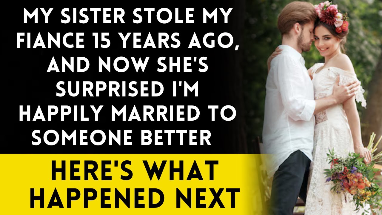 My Sister Stole My Fiance 15 Years Ago - Now She's Surprised I'm Happily Married