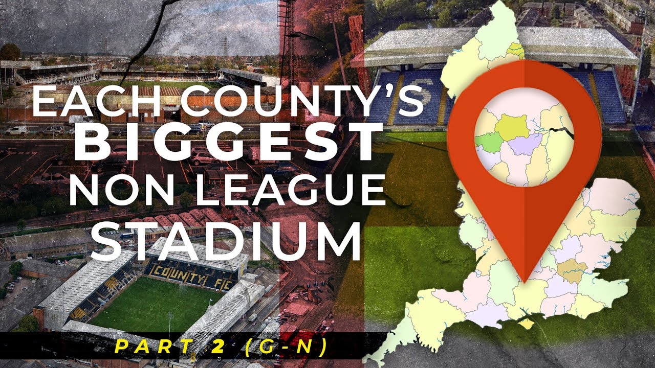 Every County's Biggest Stadium In Non League I Part 2/3 (G-N)