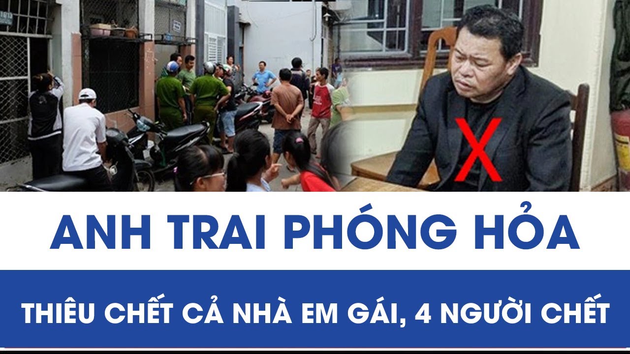 Tội ác kinh hoàng: Anh trai phóng hỏa thiêu chết cả nhà em gái, 4 người chết