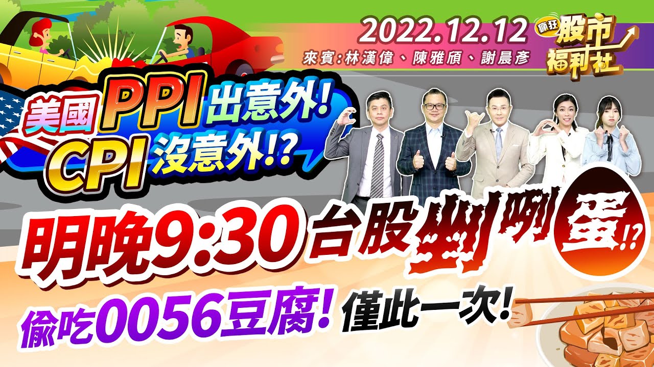 【瘋狂股市福利社】美國PPI出意外! CPI沒意外!?明晚9:30台股挫咧蛋!?巨大調頭寸!自行車產業雪崩!? 獨家解讀陽明法說!偷吃0056豆腐僅此一次!林漢偉、陳雅頎、謝晨彥 2022.12.12