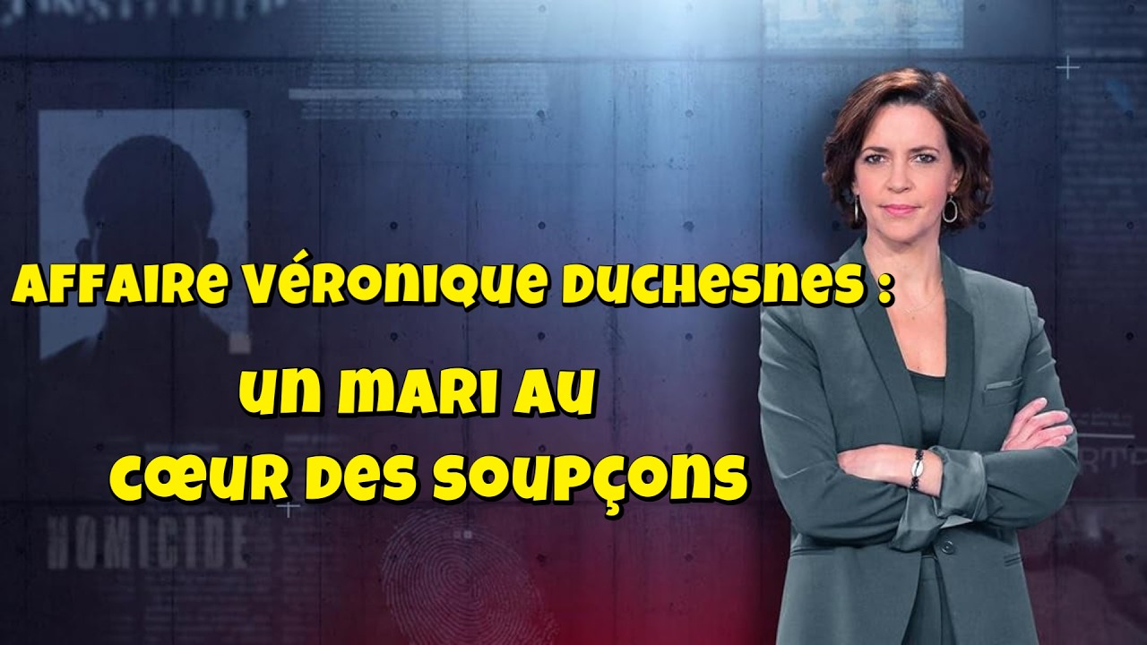 ENQUETES CRiMiNELLES 🔥👮 Affaire Véronique Duchesnes : un mari au cœur des soupçons