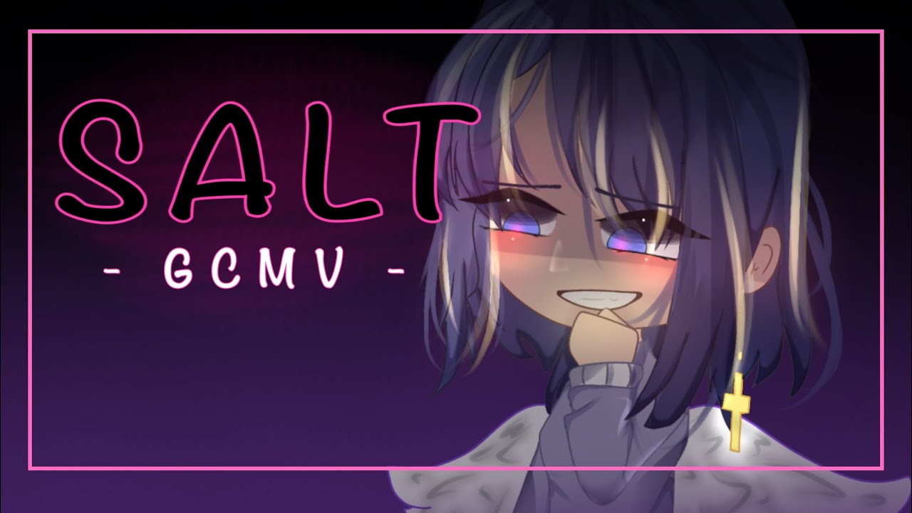 『 Salt 」⭒ -GCMV- ⭒ | Made By: ⭒ Sage ⭒