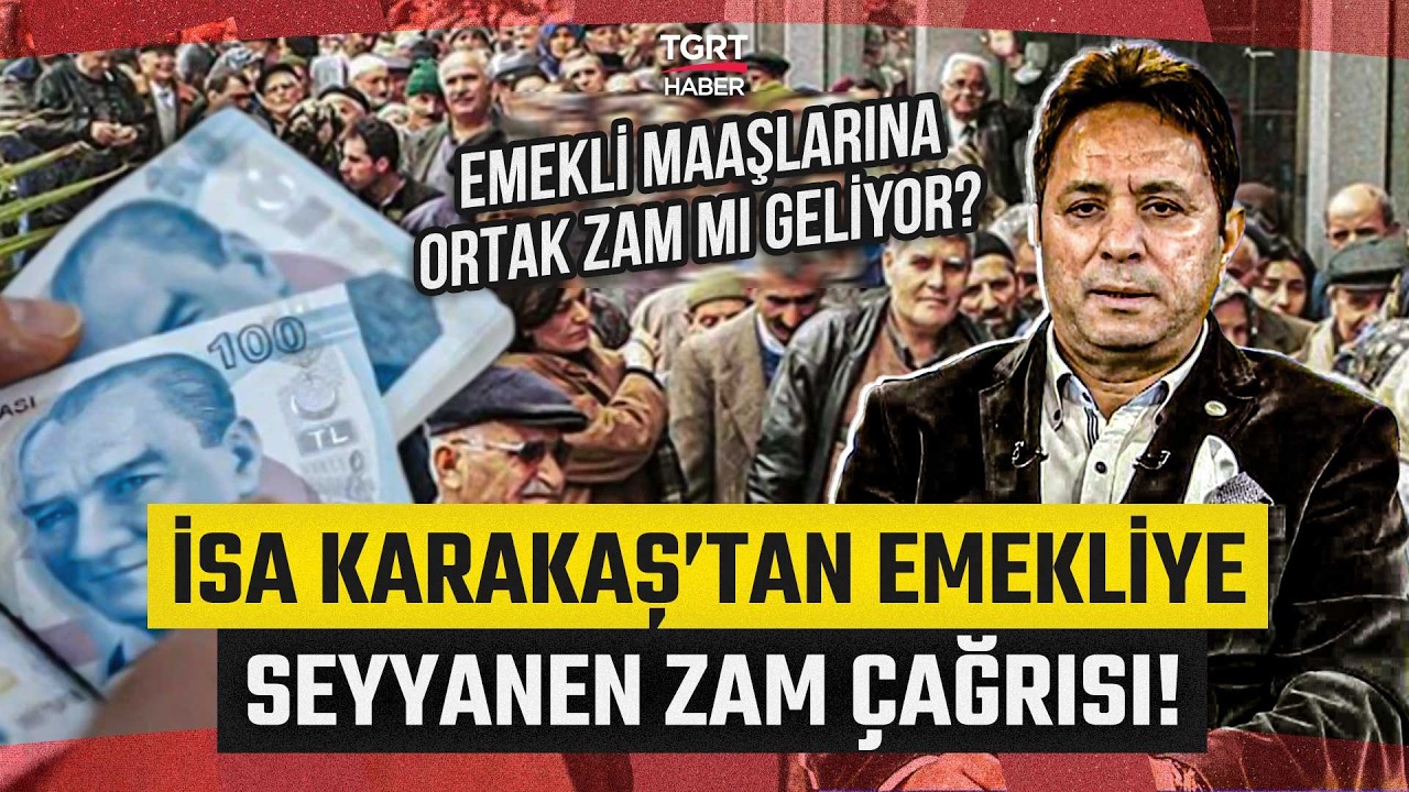 İsa Karakaş'tan Seyyanen Zam Çağrısı! Emeklilik Maaşlarına Yeni Düzenleme Yolda - TGRT Haber