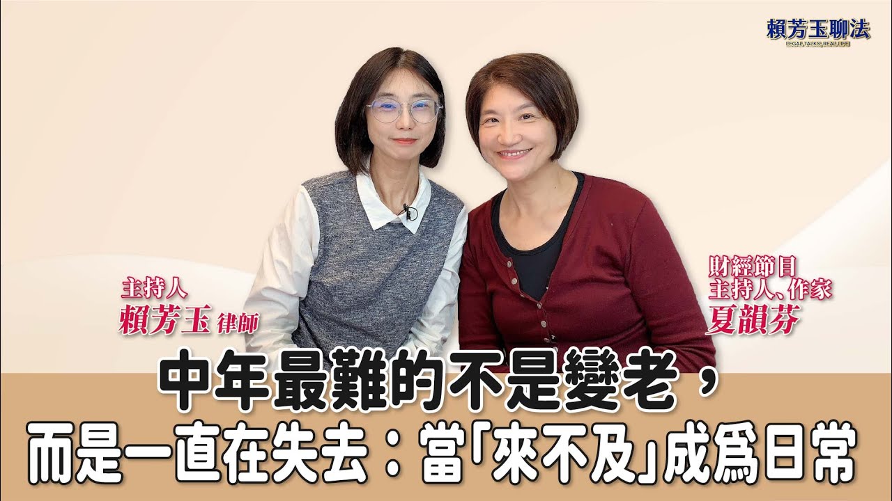 【賴芳玉聊法】中年最難的不是變老，而是一直在失去：當「來不及」成為日常│賴芳玉 律師 ft. 夏韻芬 財經節目主持人、作家