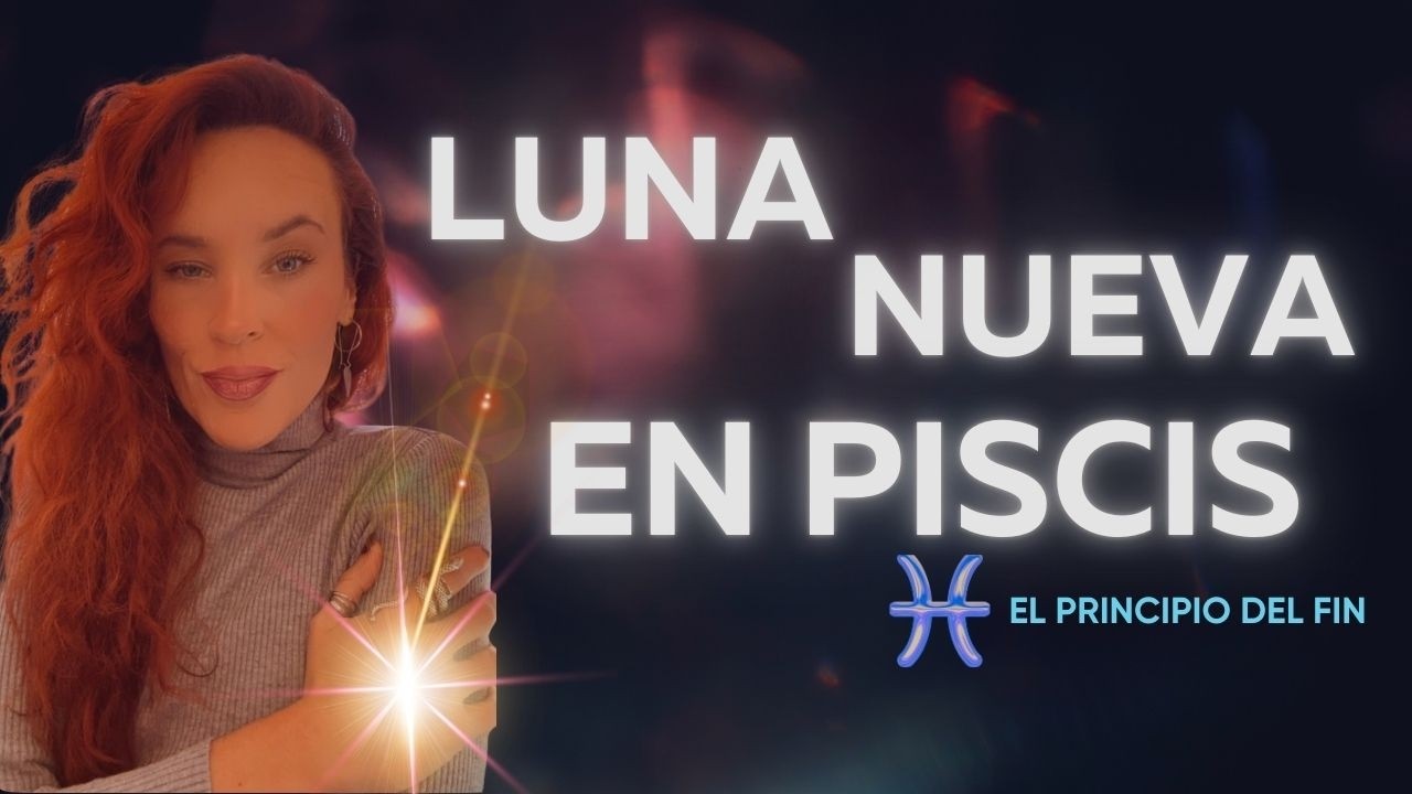 Es ahora cuando todo termina y empieza LUNA NUEVA en PISCIS 2026
