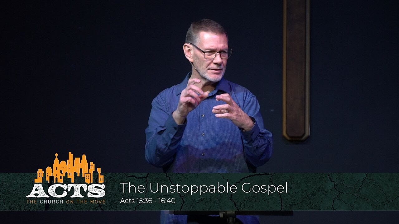 Acts 15:36-16:40 - The Unstoppable Gospel