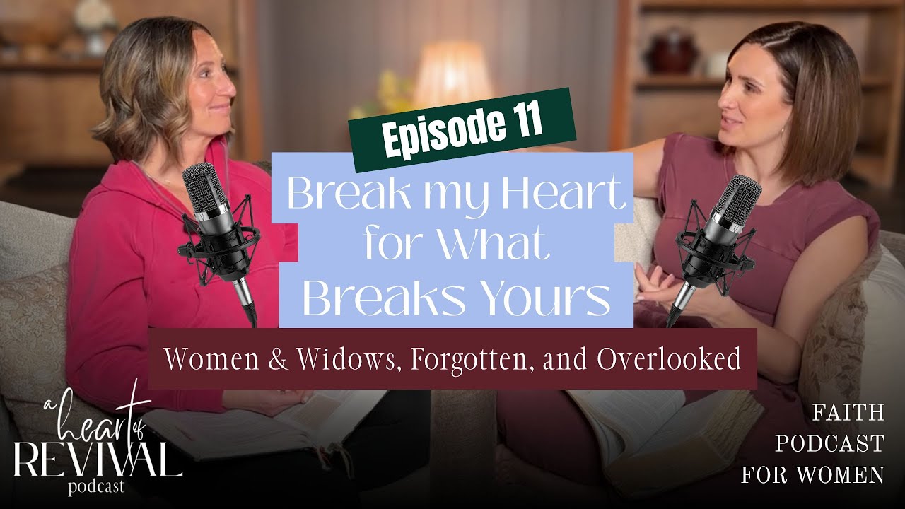 Break My Heart for What Breaks Yours: Women & Widows, the Forgotten and Overlooked
