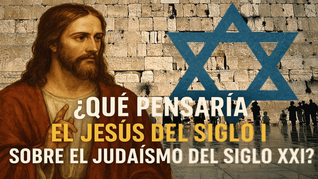 Qué pensaría el JESÚS del SIGLO I sobre el JUDAÍSMO del siglo XXI / Tradición y modernidad