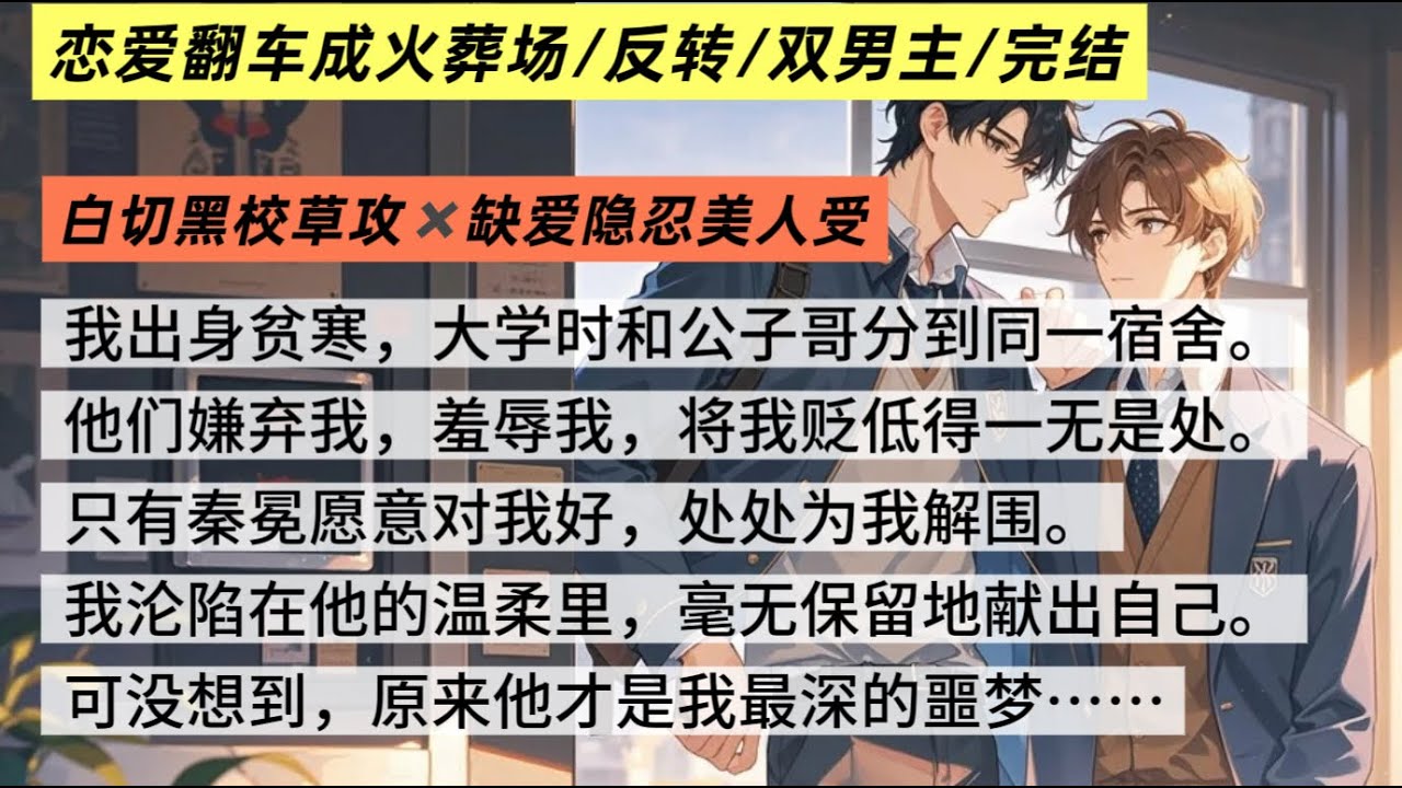 【完结现代BL🌈】我出身贫寒，大学时和公子哥分到同一宿舍。他们嫌弃我，羞辱我，将我贬低得一无是处。只有秦冕愿意对我好，处处为我解围。可没想到，原来他才是我最深的噩梦……