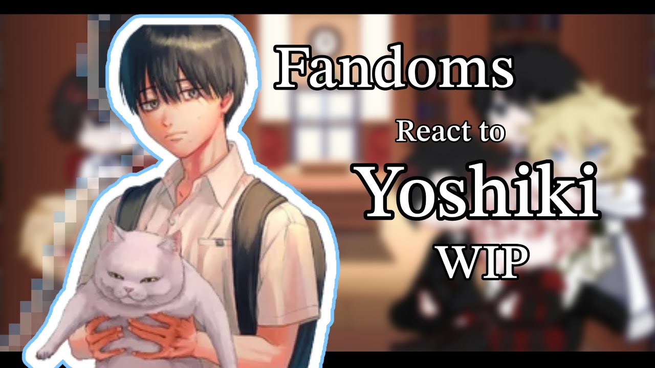 FANDOMS react to Yoshiki! || Part 0.5/7 || WATCH IN 2X