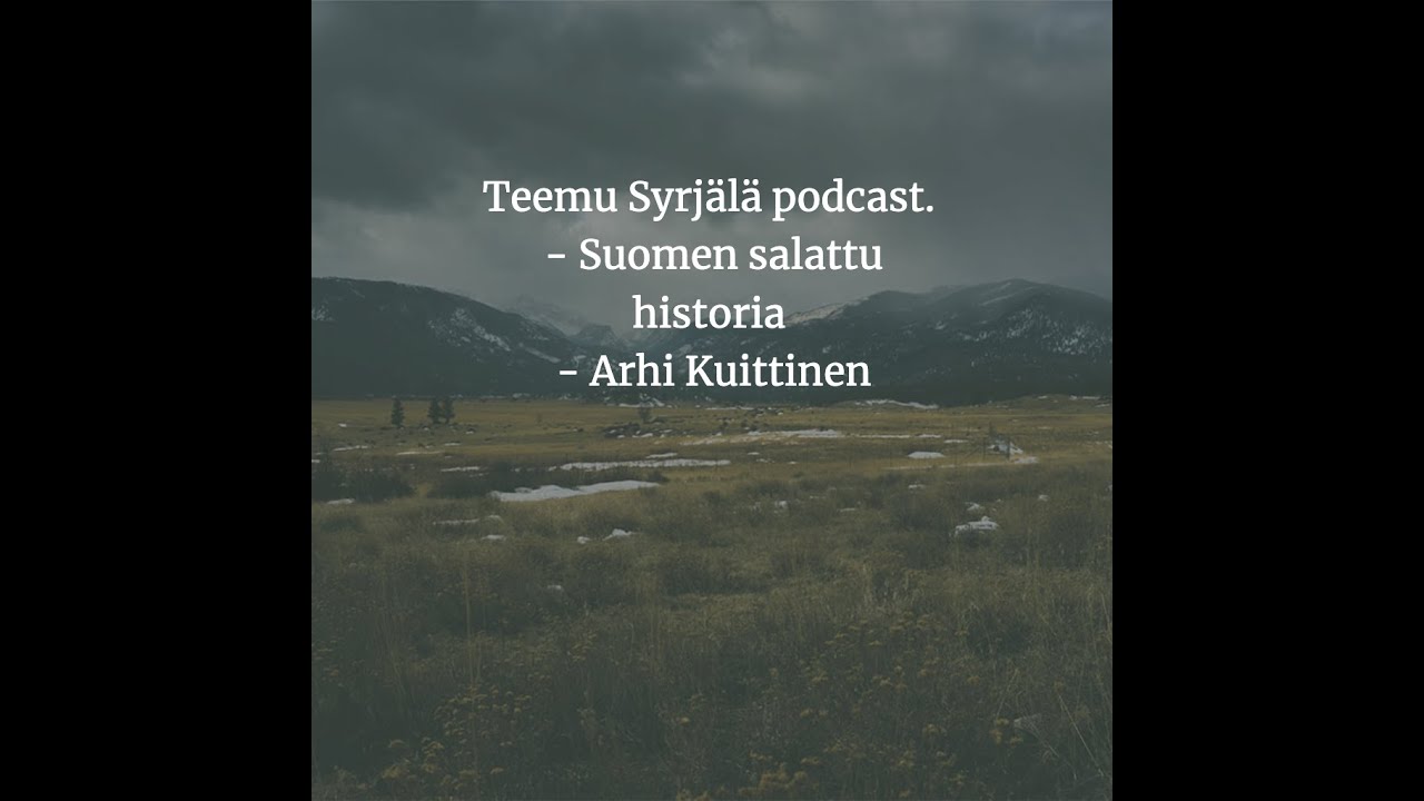 Teemu Syrjälä podcast - Suomen salattu historia - Arhi Kuittinen