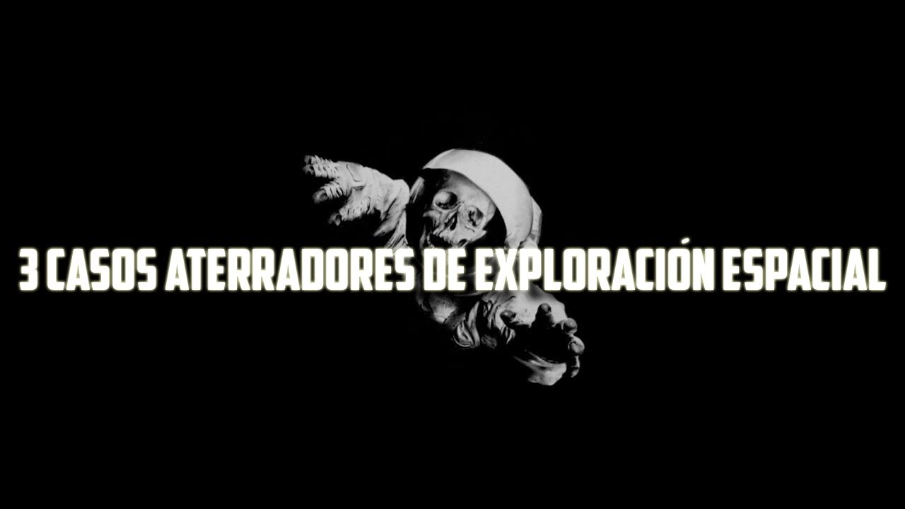 3 Casos Aterradores De Exploraci&oacute;n Espacial (Real)