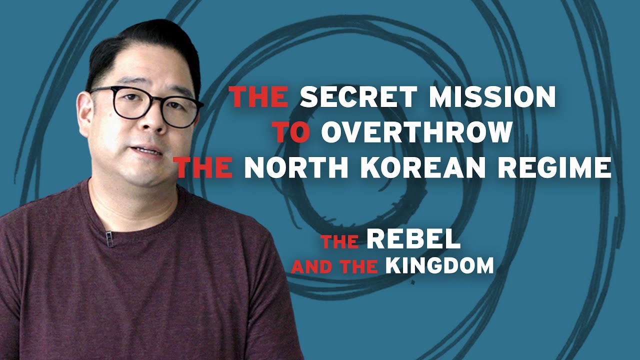The Secret Mission to Overthrow the North Korean Regime | The Rebel and the Kingdom