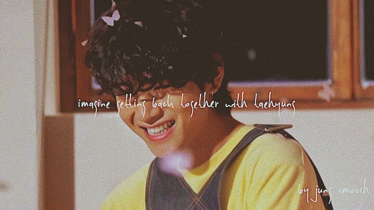 bts - imagine getting back together with taehyung