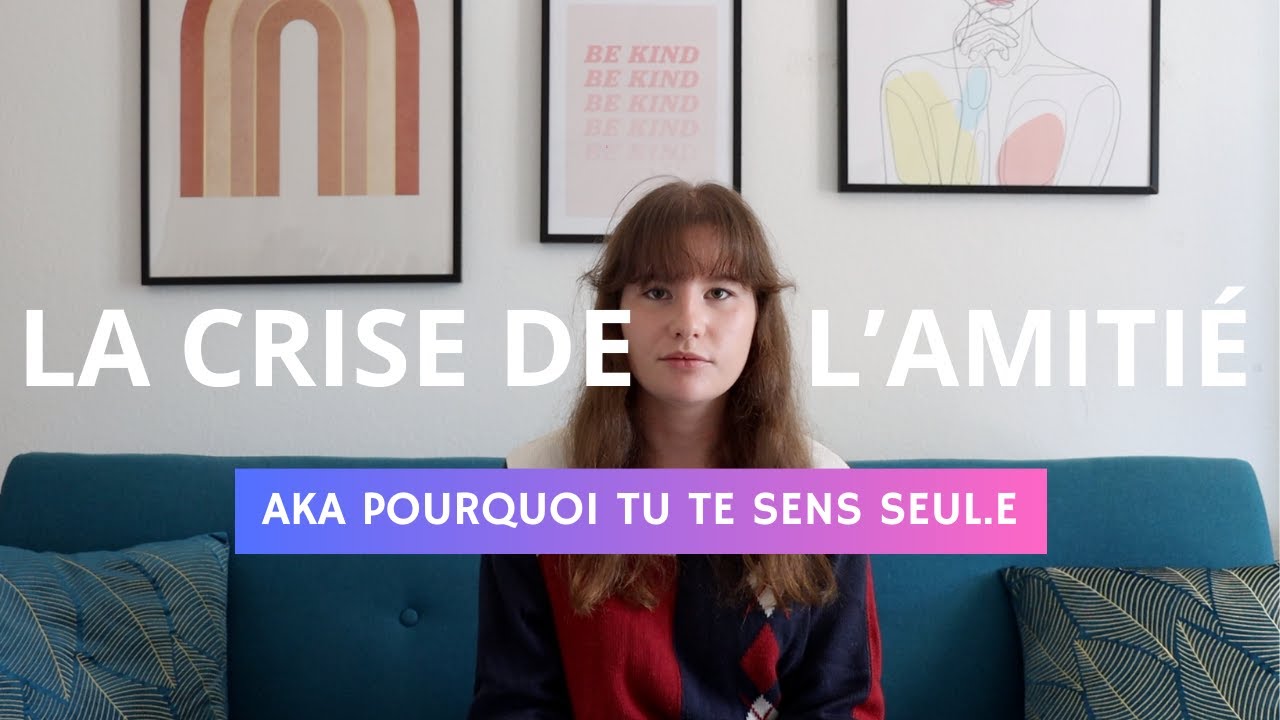 LA CRISE DE L'AMITIÉ | ne pas avoir d'amis & solitude/se sentir seul