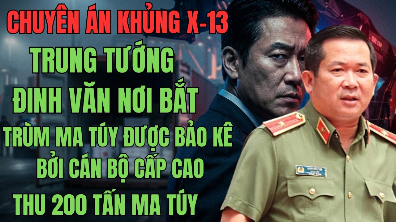 200 Tấn Heroin Sụp Đổ Trong Một Đêm | Đinh Văn Nơi Lật Mặt Cán Bộ Cấp Cao