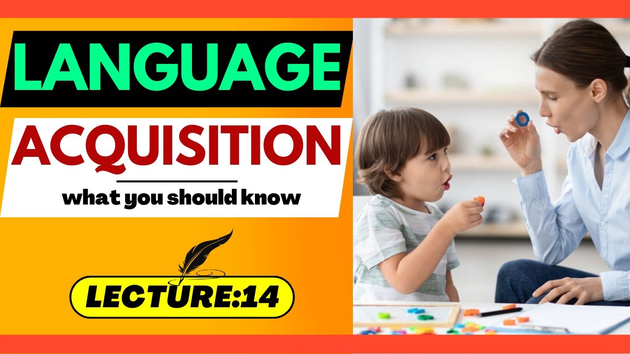 Language Acquisition:  What you should know