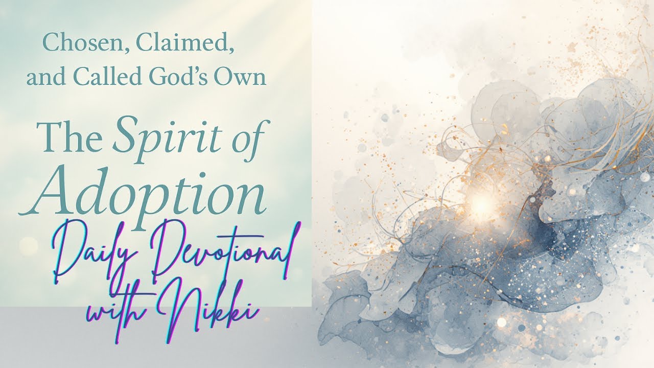 Chosen, Claimed and Called God’s own: The Spirit of Adoption