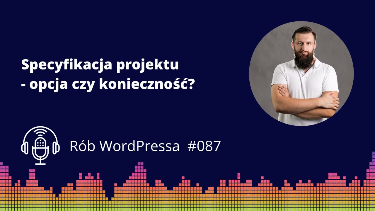 Specyfikacja projektu - opcja czy konieczność? - Podcast R&oacute;b WordPressa
