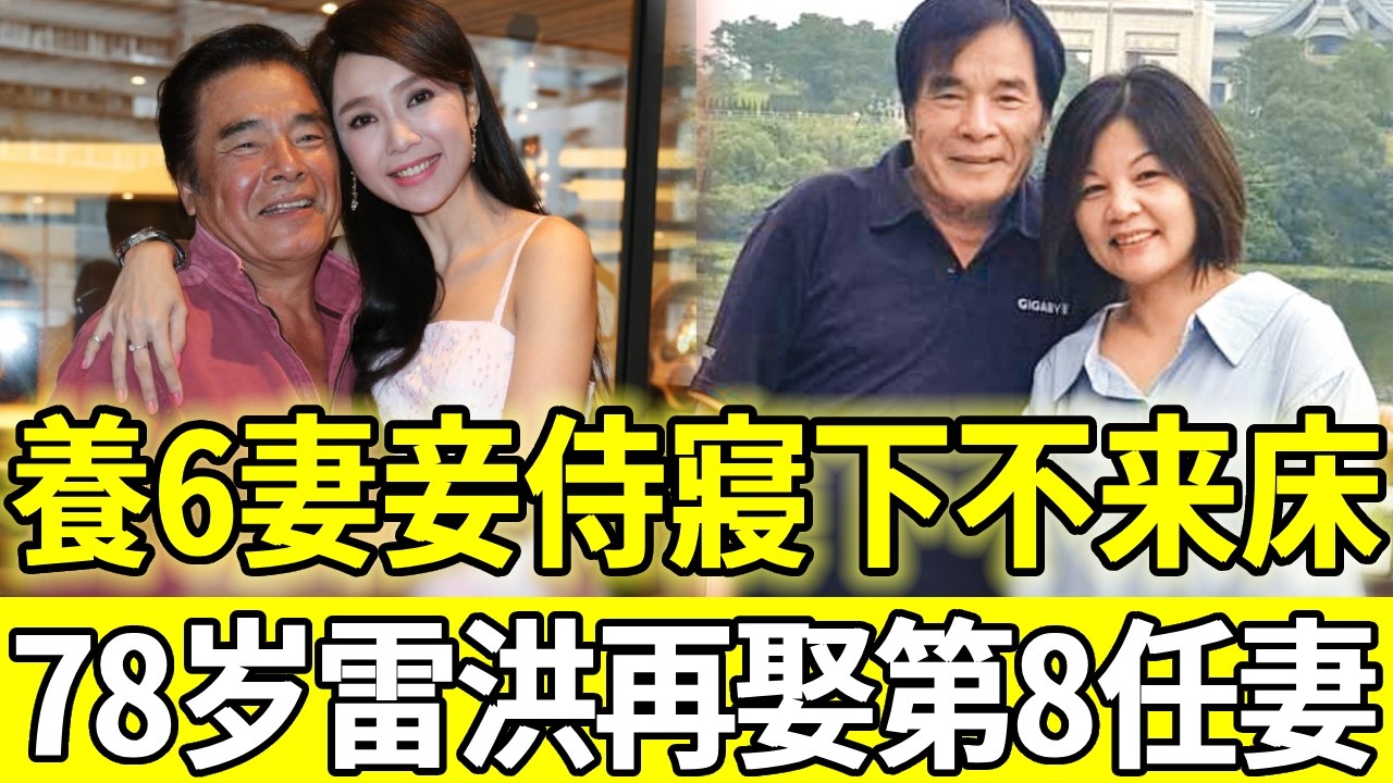 养6女轮流侍寝下不来床，财产挥霍一空妻妾全跑光，78岁雷洪再娶第8任老婆