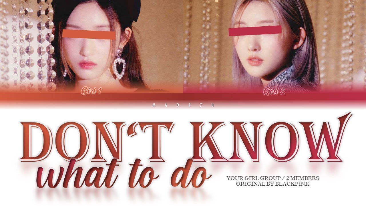Your Girl Group — Don't Know What To Do (2 members ver.) │Original by BLACKPINK │ღ