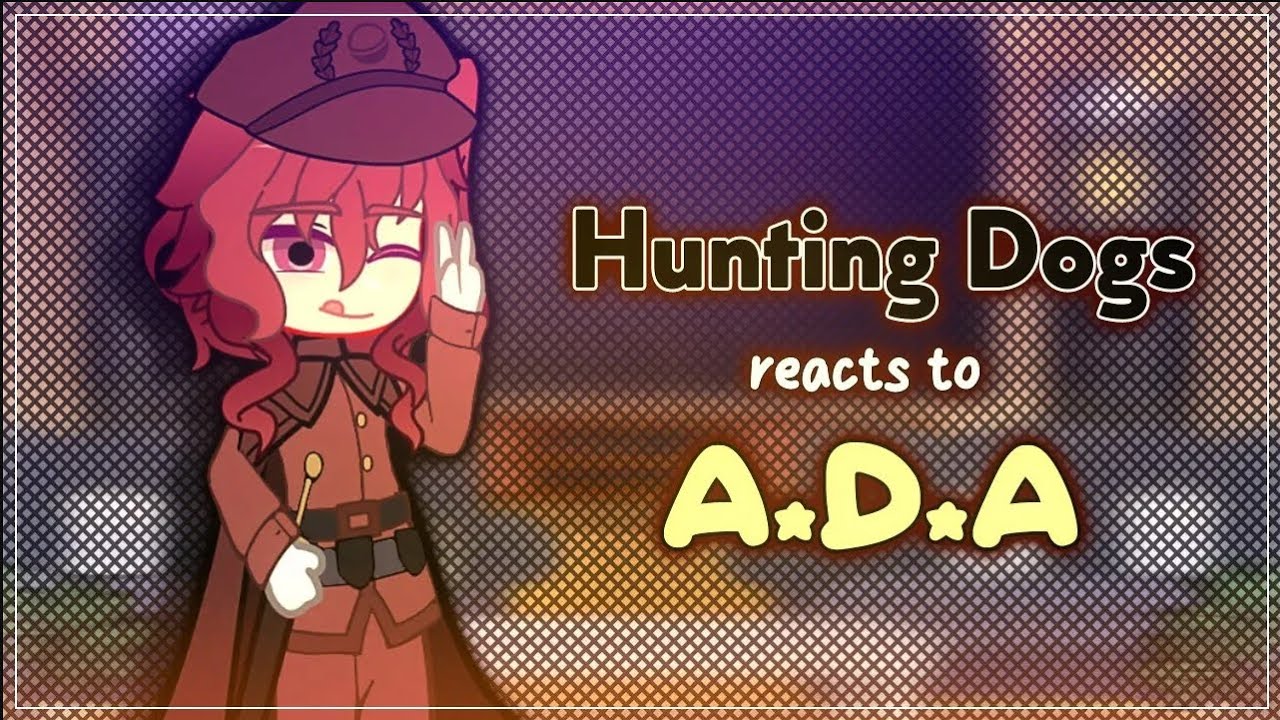 Hunting Dogs reacts to ADA - FULL - HSR X Gacha Club - `ʟɪʟᴀᴄ—ᴀᴍᴇᴛʜʏsᴛ`