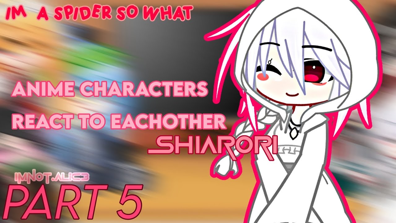 `▪︎Anime characters react to each other || GC || Im a spider so what? || Shiarori Part 5 / ?`▪︎