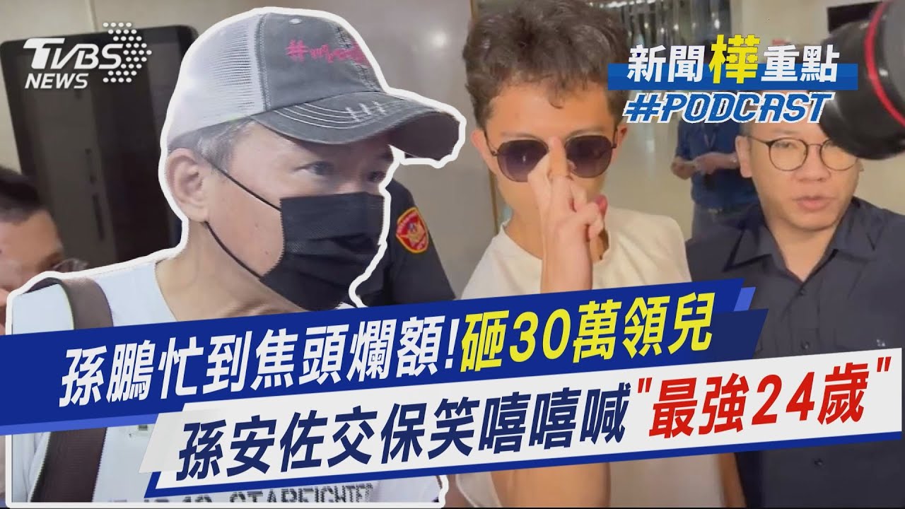 孫鵬忙到焦頭爛額!砸30萬保出兒子 孫安佐交保笑嘻嘻秀「無量空處」手勢撂日文喊「我是最強24歲」｜新聞"樺"重點PODCAST