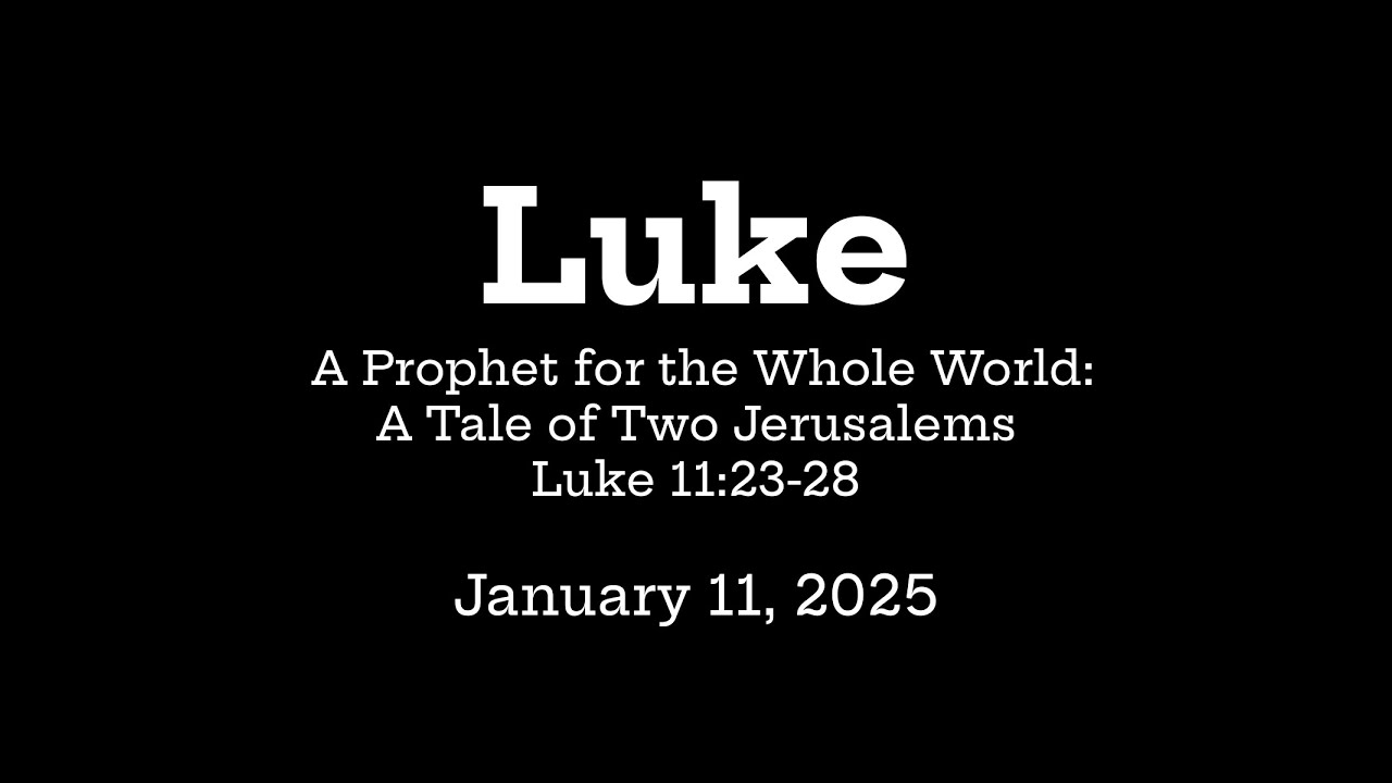 Luke - A Prophet for the Whole World: A Tale of Two Jerusalems - Luke 11:23-28