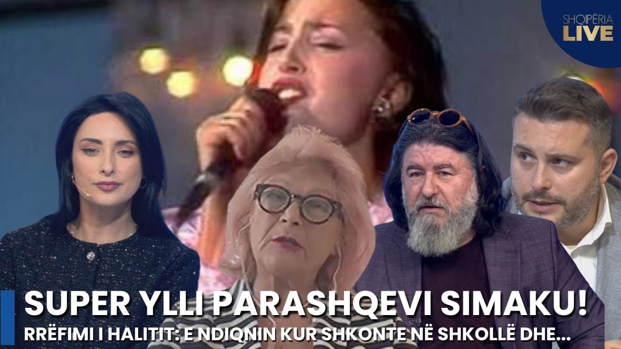 SUPER YLLI Parashqevi Simaku! Rrëfimi Halitit:E ndiqnin kur shkonte në shkollë dhe...-Shqipëria Live