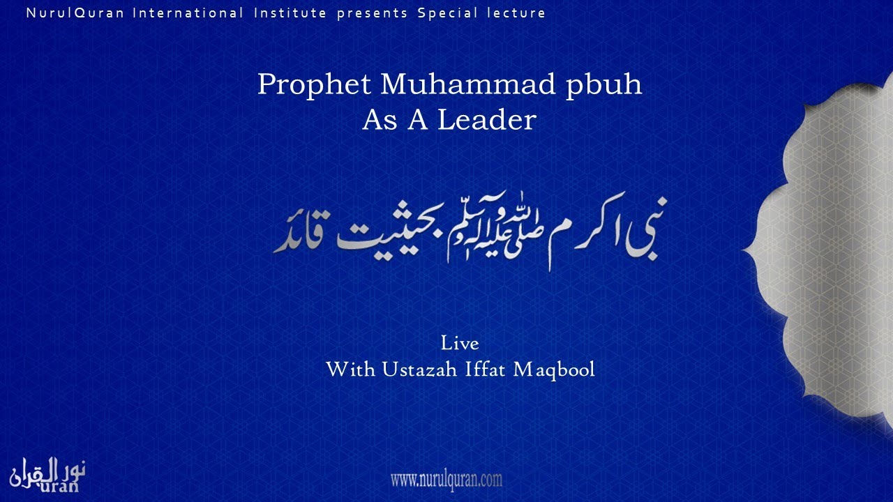 Prophet Muhammad pbuh As A Leader | نبی اکرمﷺ بحیثیت قائد l Ustazah Iffat Maqbool I NurulQuran l