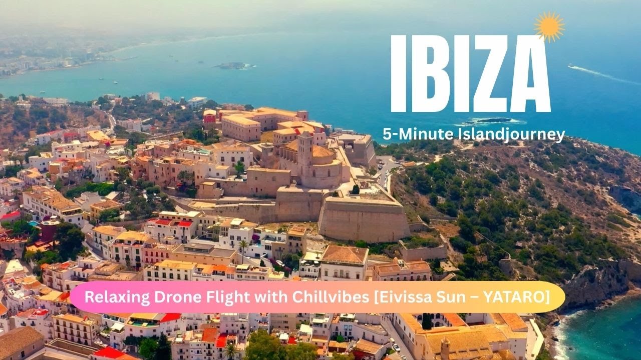 'IBIZA - Relaxing Drone Flight with Chill Music (Eivissa Sun)