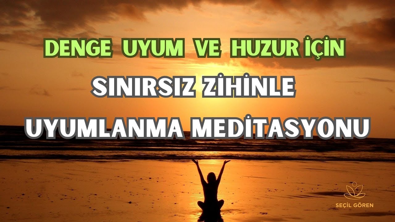SINIRSIZ ZİHİNLE Uyumlanma Meditasyonu / Se&ccedil;il G&ouml;ren