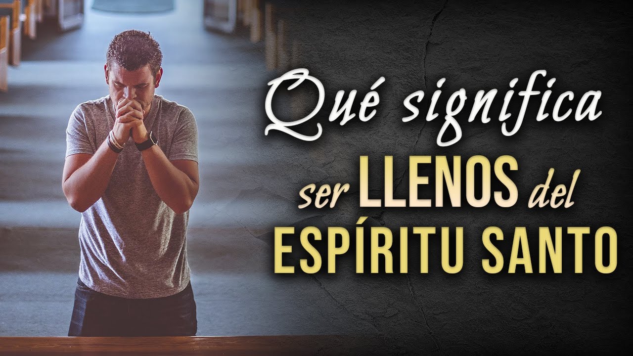Qué significa ser llenos del Espíritu Santo.