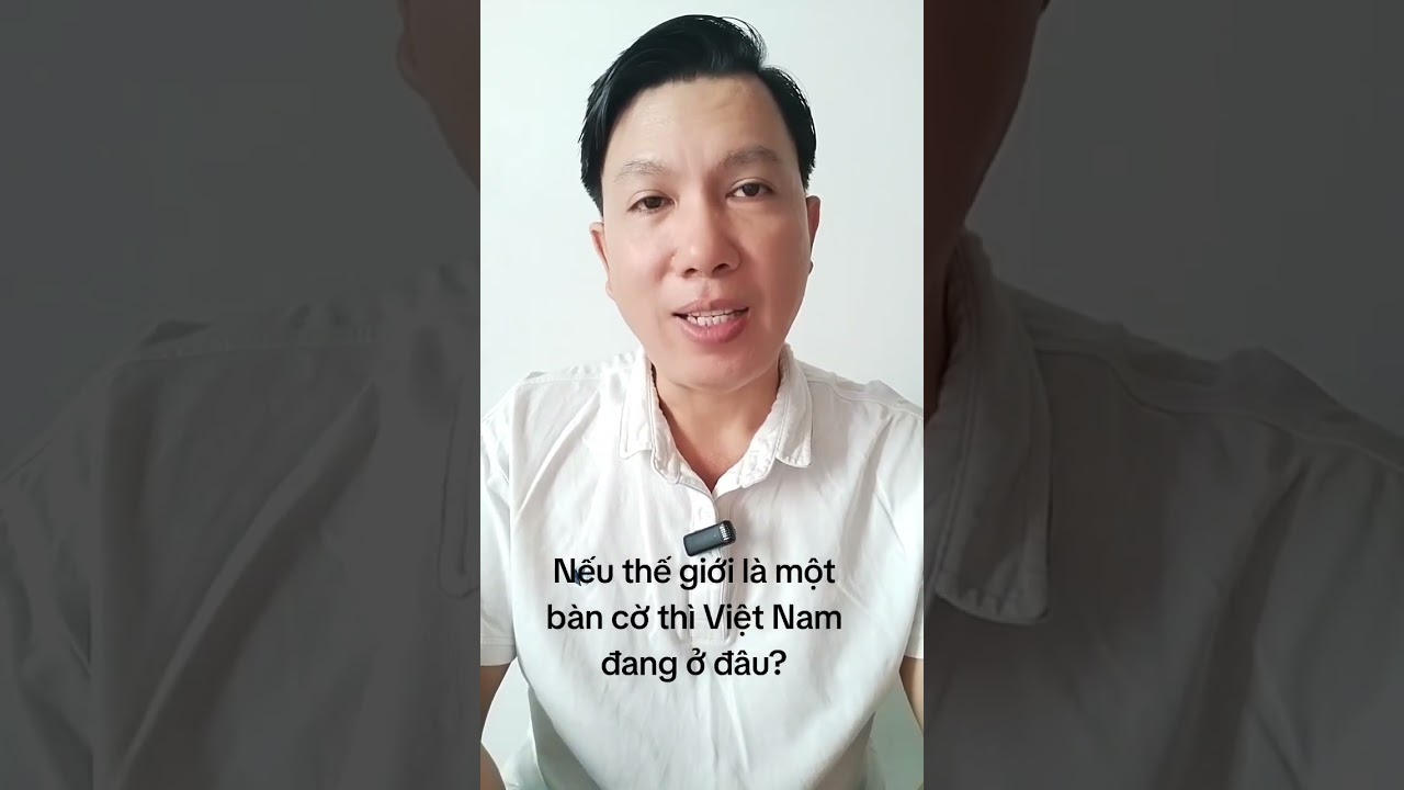 Nếu thế giới là một bàn cờ thì Việt Nam đang đứng ở vị trí nào?