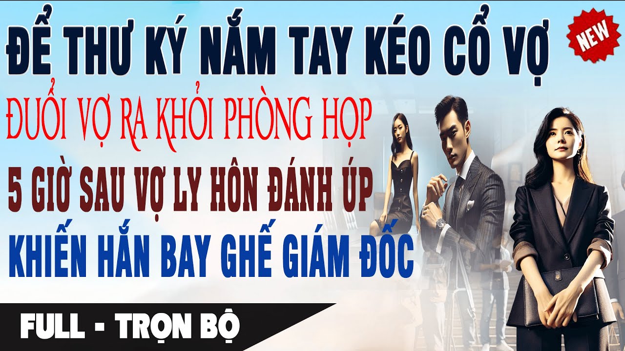 ĐỂ THƯ KÝ NẮM TAY KÉO CỔ VỢ KHỎI PHÒNG HỌP 5h Ly Hôn Đánh Úp Hắn Bay Ghế Giám Đốc | Truyện Ngôn Tình